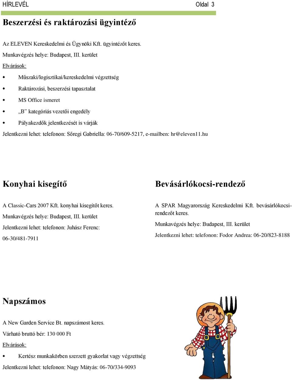 telefonon: Sőregi Gabriella: 06-70/609-5217, e-mailben: hr@eleven11.hu Konyhai kisegítő Bevásárlókocsi-rendező A Classic-Cars 2007 Kft. konyhai kisegítőt keres. Munkavégzés helye: Budapest, III.