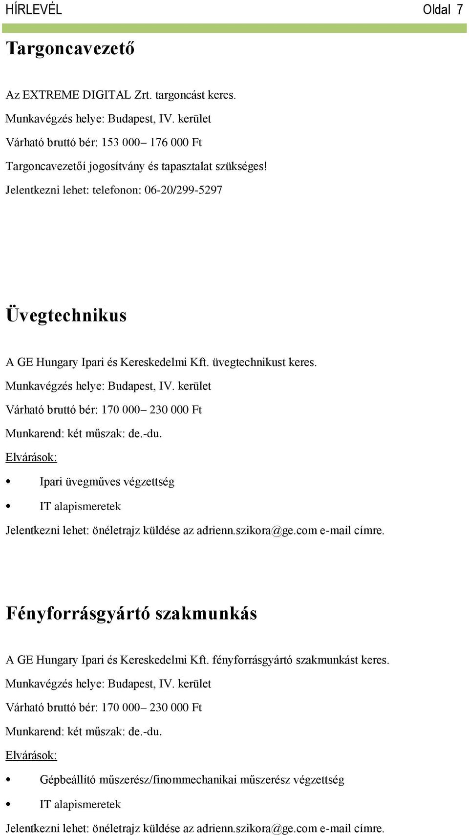 kerület Várható bruttó bér: 170 000 230 000 Ft Munkarend: két műszak: de.-du. Ipari üvegműves végzettség IT alapismeretek Jelentkezni lehet: önéletrajz küldése az adrienn.szikora@ge.com e-mail címre.