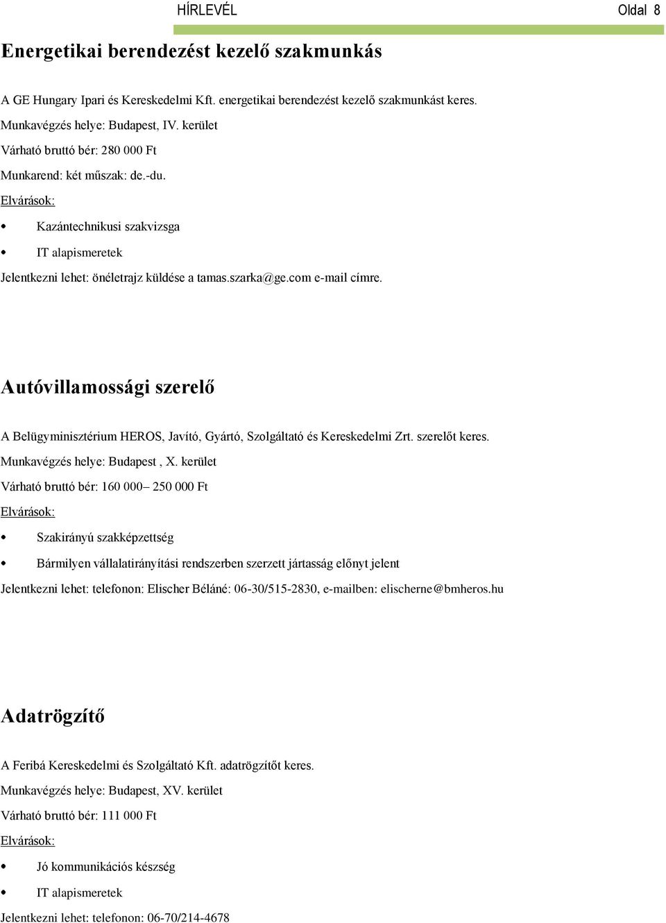 Autóvillamossági szerelő A Belügyminisztérium HEROS, Javító, Gyártó, Szolgáltató és Kereskedelmi Zrt. szerelőt keres. Munkavégzés helye: Budapest, X.