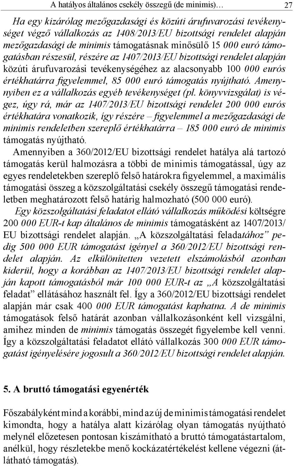 figyelemmel, 85 000 euró támogatás nyújtható. Amenynyiben ez a vállalkozás egyéb tevékenységet (pl.