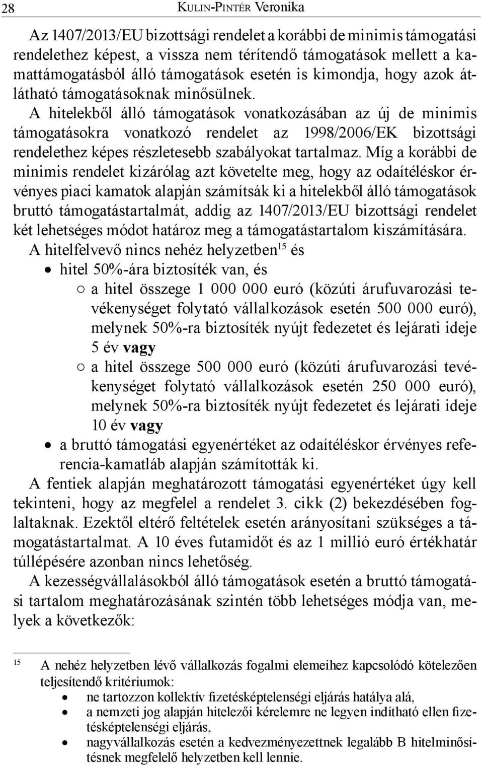 A hitelekből álló támogatások vonatkozásában az új de minimis támogatásokra vonatkozó rendelet az 1998/2006/EK bizottsági rendelethez képes részletesebb szabályokat tartalmaz.
