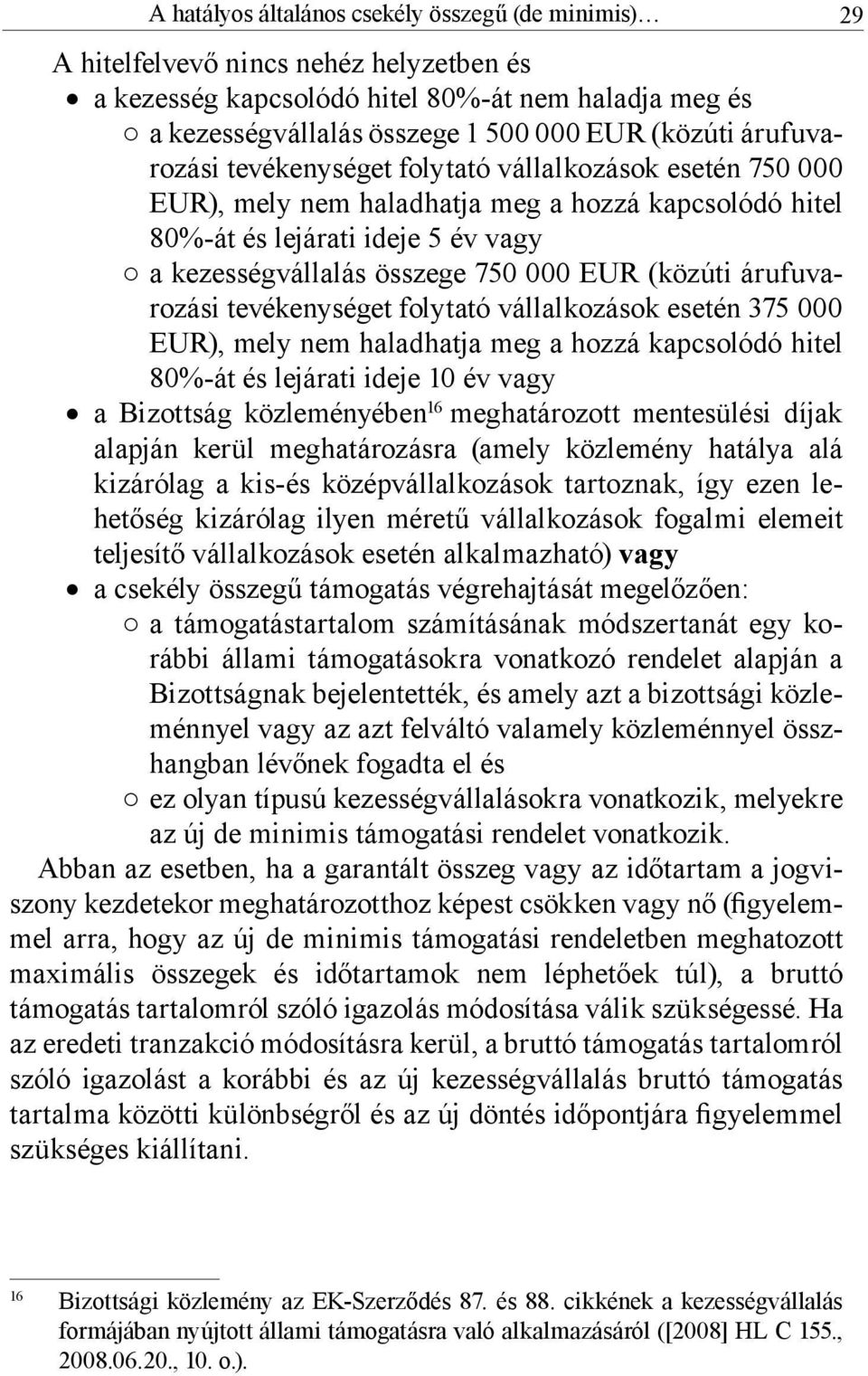 (közúti árufuvarozási tevékenységet folytató vállalkozások esetén 375 000 EUR), mely nem haladhatja meg a hozzá kapcsolódó hitel 80%-át és lejárati ideje 10 év vagy a Bizottság közleményében 16