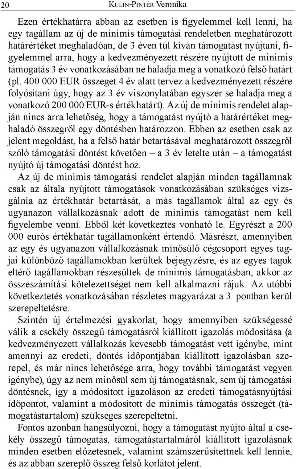 400 000 EUR összeget 4 év alatt tervez a kedvezményezett részére folyósítani úgy, hogy az 3 év viszonylatában egyszer se haladja meg a vonatkozó 200 000 EUR-s értékhatárt).