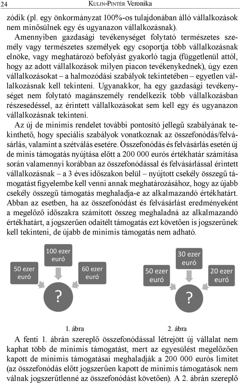 az adott vállalkozások milyen piacon tevékenykednek), úgy ezen vállalkozásokat a halmozódási szabályok tekintetében egyetlen vállalkozásnak kell tekinteni.
