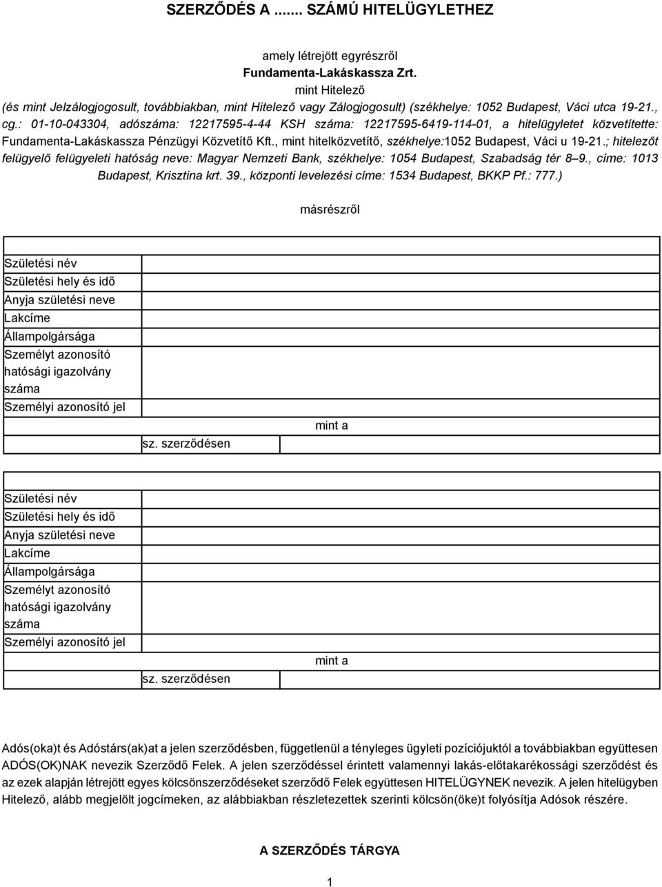 : 01-10-043304, adószáma: 12217595-4-44 KSH száma: 12217595-6419-114-01, a hitelügyletet közvetítette: Fundamenta-Lakáskassza Pénzügyi Közvetítő Kft.