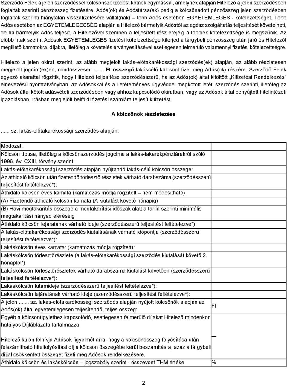Több Adós esetében az EGYETEMLEGESSÉG alapján a Hitelező bármelyik Adóstól az egész szolgáltatás teljesítését követelheti, de ha bármelyik Adós teljesít, a Hitelezővel szemben a teljesített rész