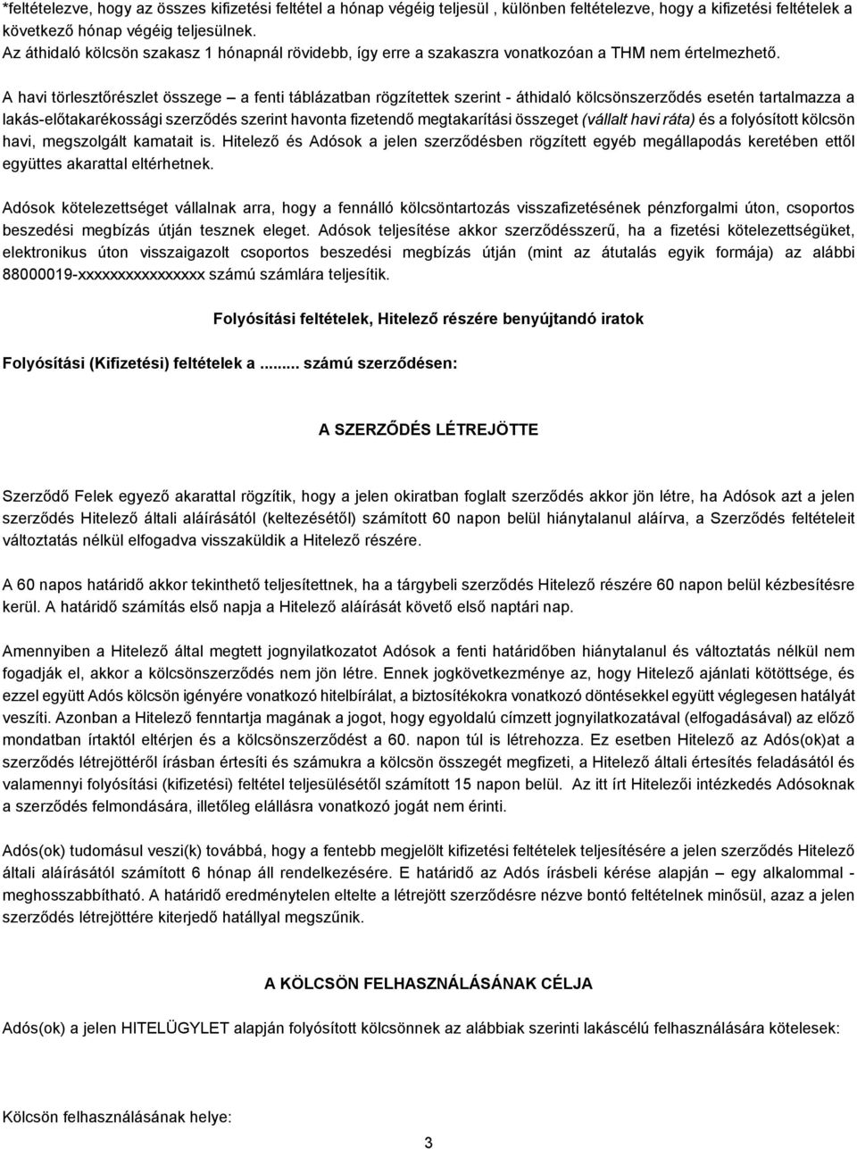 A havi törlesztőrészlet összege a fenti táblázatban rögzítettek szerint - áthidaló kölcsönszerződés esetén tartalmazza a lakás-előtakarékossági szerződés szerint havonta fizetendő megtakarítási