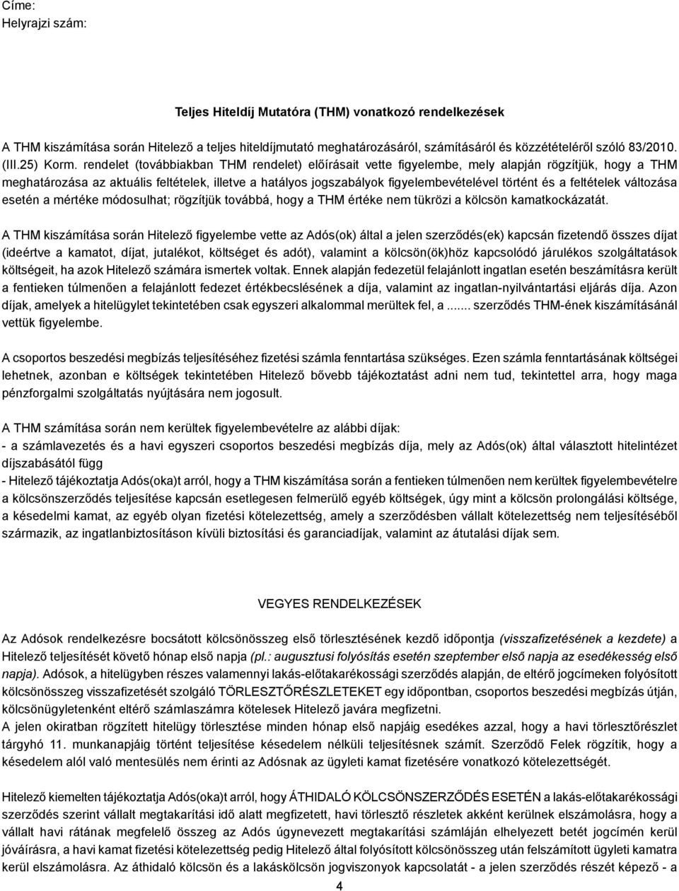 rendelet (továbbiakban THM rendelet) előírásait vette figyelembe, mely alapján rögzítjük, hogy a THM meghatározása az aktuális feltételek, illetve a hatályos jogszabályok figyelembevételével történt