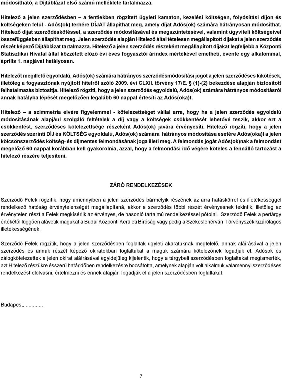 hátrányosan módosíthat. Hitelező díjat szerződéskötéssel, a szerződés módosításával és megszüntetésével, valamint ügyviteli költségeivel összefüggésben állapíthat meg.