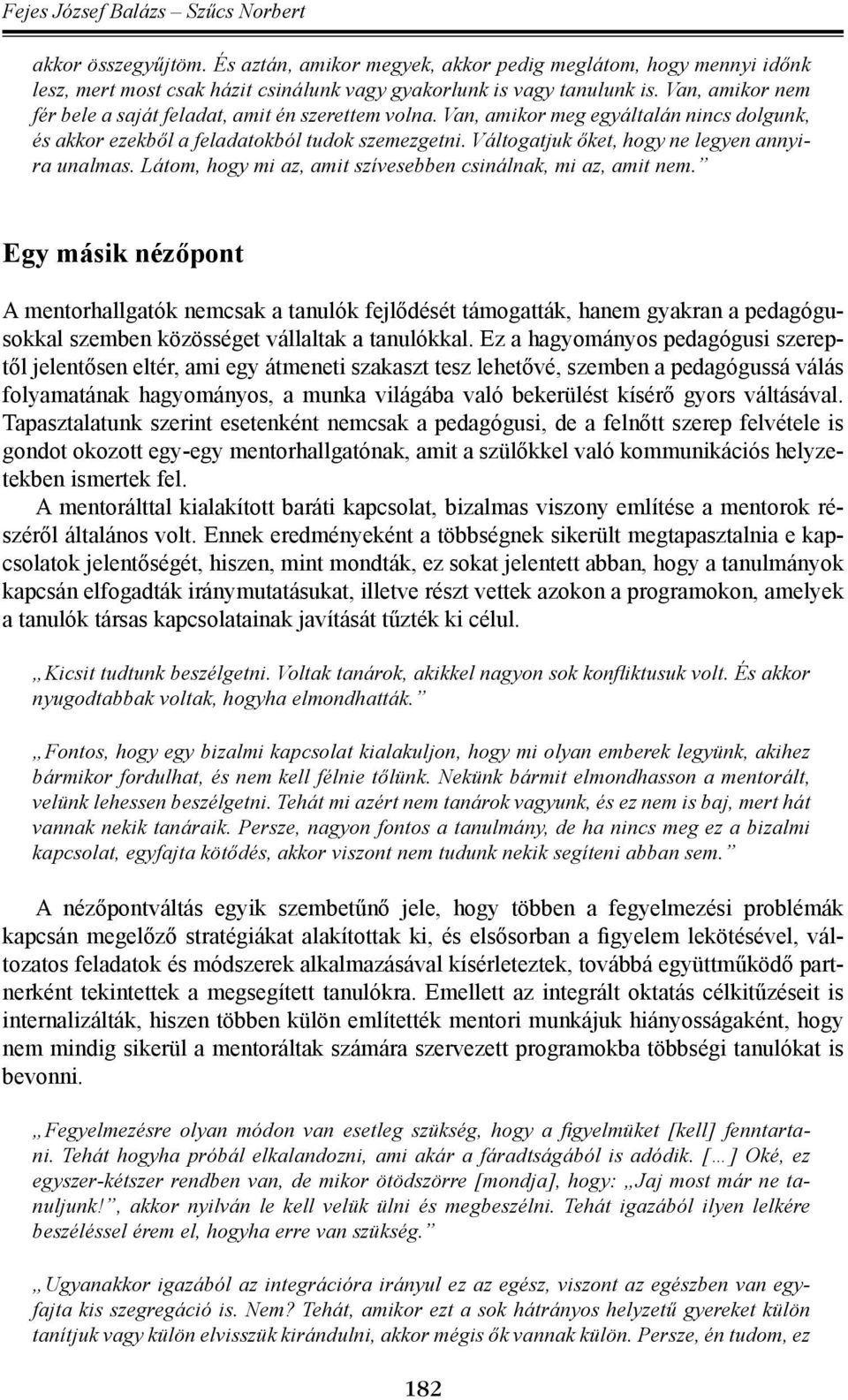 Váltogatjuk őket, hogy ne legyen annyira unalmas. Látom, hogy mi az, amit szívesebben csinálnak, mi az, amit nem.