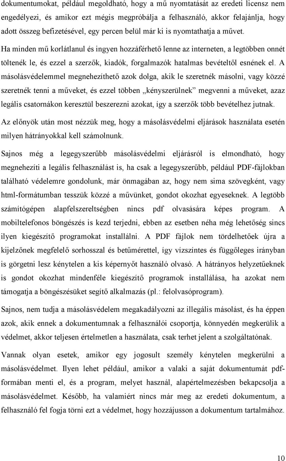 Ha minden mű korlátlanul és ingyen hozzáférhető lenne az interneten, a legtöbben onnét töltenék le, és ezzel a szerzők, kiadók, forgalmazók hatalmas bevételtől esnének el.