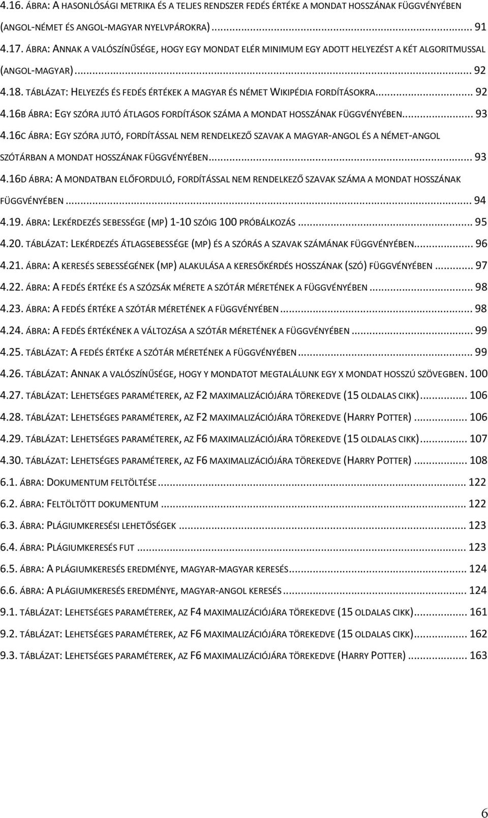 TÁBLÁZAT: HELYEZÉS ÉS FEDÉS ÉRTÉKEK A MAGYAR ÉS NÉMET WIKIPÉDIA FORDÍTÁSOKRA... 92 4.16B ÁBRA: EGY SZÓRA JUTÓ ÁTLAGOS FORDÍTÁSOK SZÁMA A MONDAT HOSSZÁNAK FÜGGVÉNYÉBEN... 93 4.