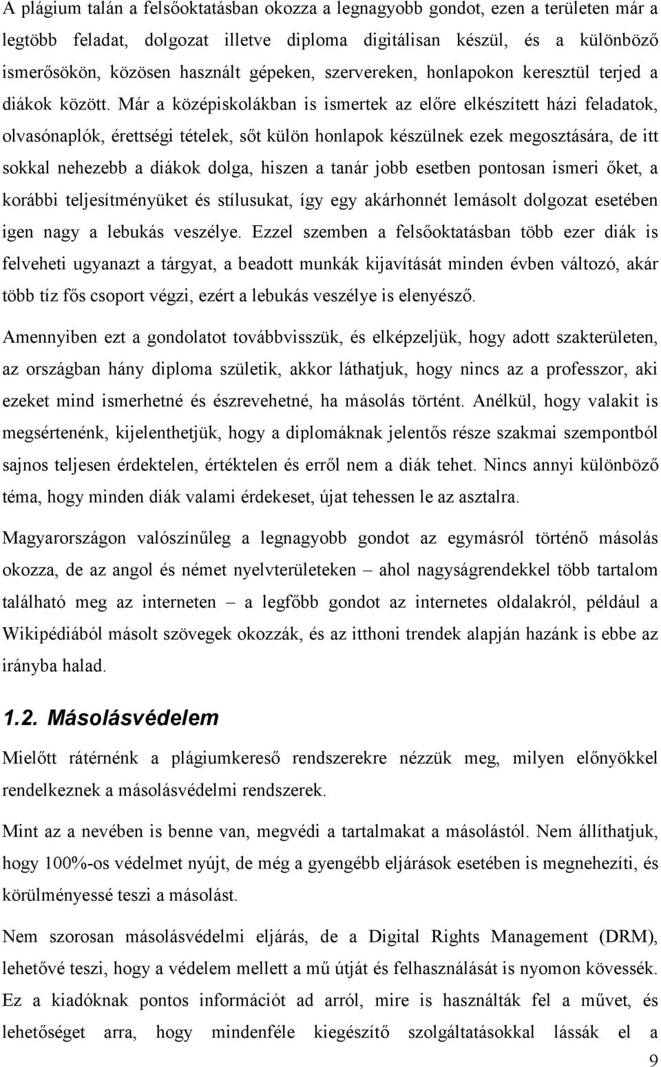Már a középiskolákban is ismertek az előre elkészített házi feladatok, olvasónaplók, érettségi tételek, sőt külön honlapok készülnek ezek megosztására, de itt sokkal nehezebb a diákok dolga, hiszen a
