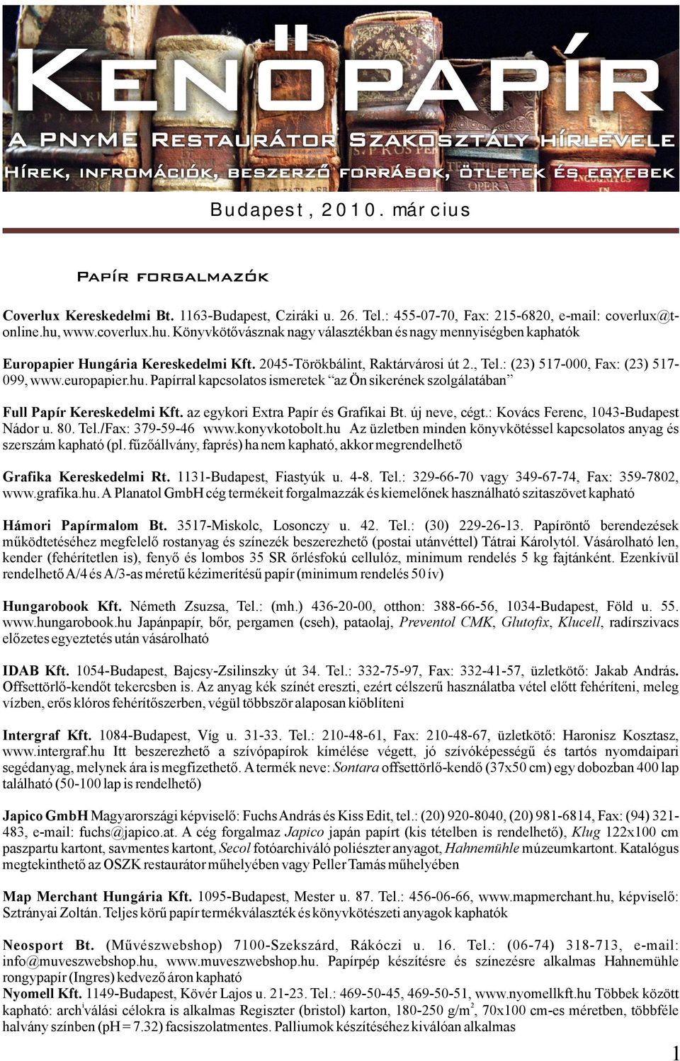 / Fax:379-59-46 www.konyvkotobolt.hu Azüzletbenmindenkönyvkötésselkapcsolatosanyagés szerszámkapható(pl.fűzőállvány,faprés)hanemkapható,akkormegrendelhető Grafika Kereskedelmi Rt.