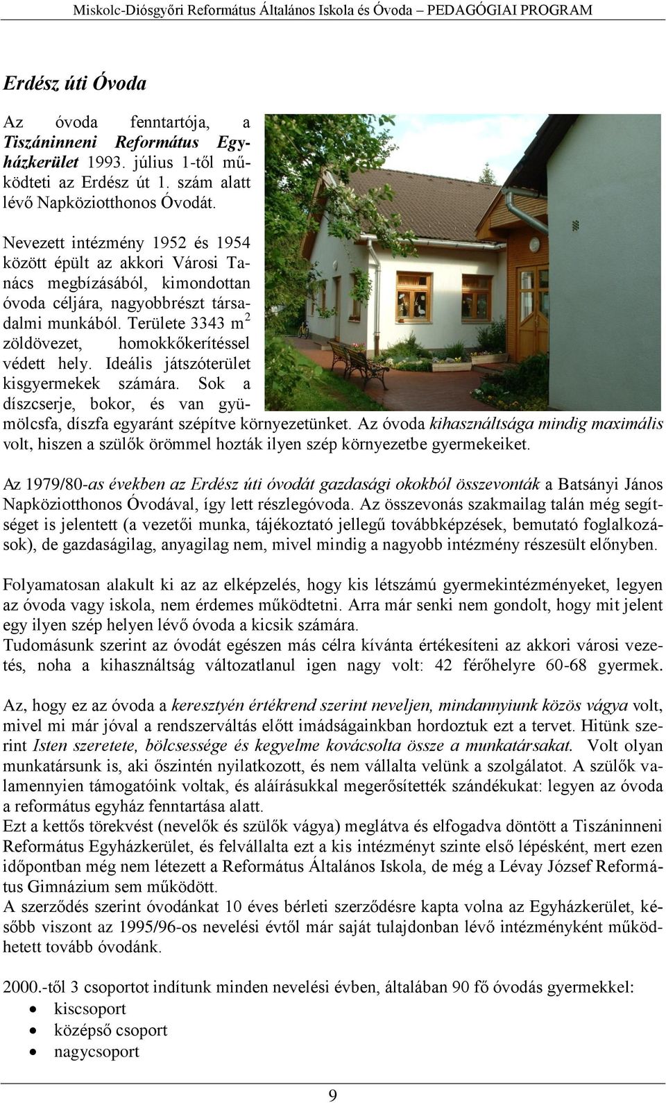 Területe 3343 m 2 zöldövezet, homokkőkerítéssel védett hely. Ideális játszóterület kisgyermekek számára. Sok a díszcserje, bokor, és van gyümölcsfa, díszfa egyaránt szépítve környezetünket.