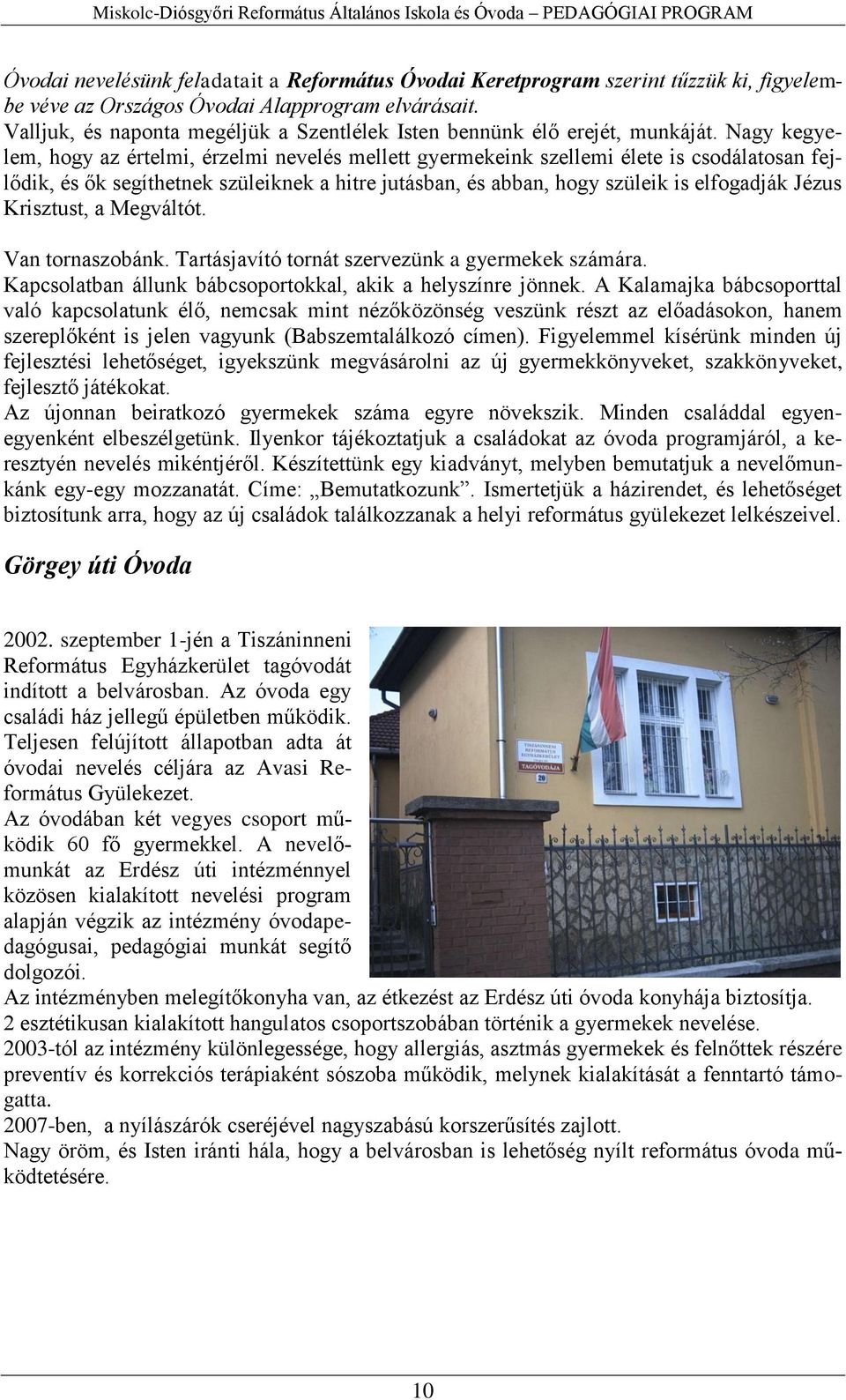 Nagy kegyelem, hogy az értelmi, érzelmi nevelés mellett gyermekeink szellemi élete is csodálatosan fejlődik, és ők segíthetnek szüleiknek a hitre jutásban, és abban, hogy szüleik is elfogadják Jézus