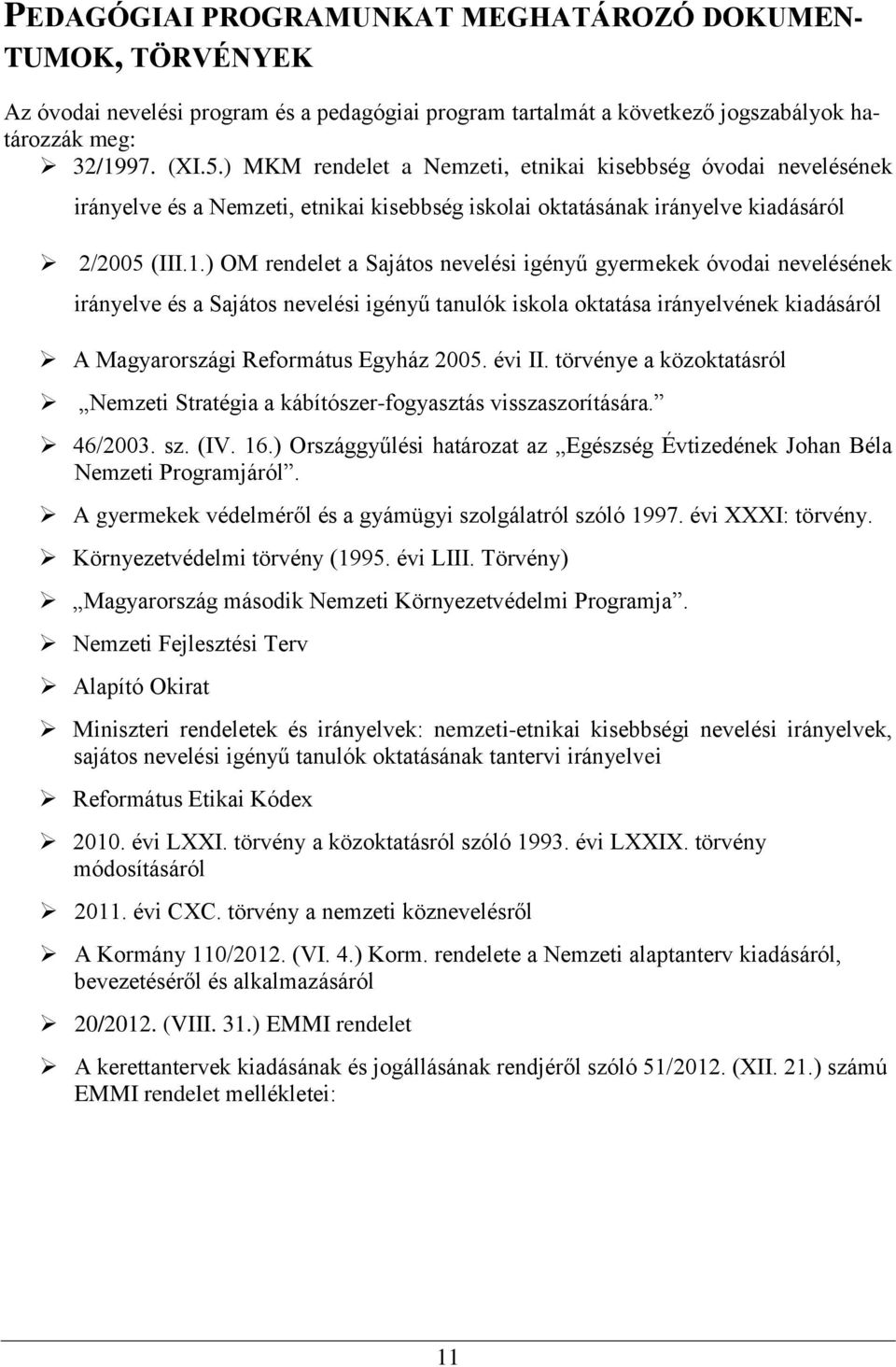 ) OM rendelet a Sajátos nevelési igényű gyermekek óvodai nevelésének irányelve és a Sajátos nevelési igényű tanulók iskola oktatása irányelvének kiadásáról A Magyarországi Református Egyház 2005.