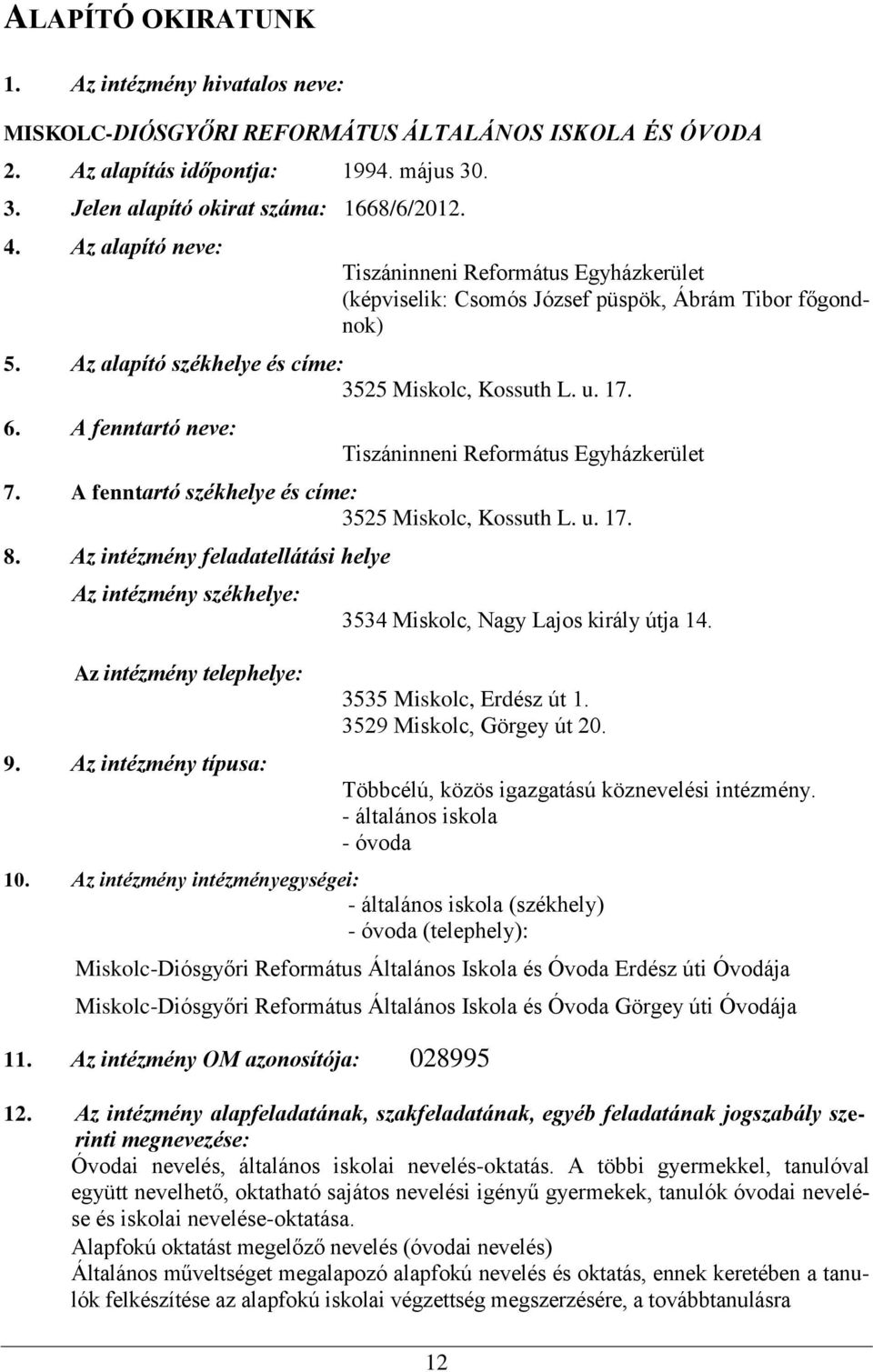 A fenntartó neve: Tiszáninneni Református Egyházkerület 7. A fenntartó székhelye és címe: 3525 Miskolc, Kossuth L. u. 17. 8.