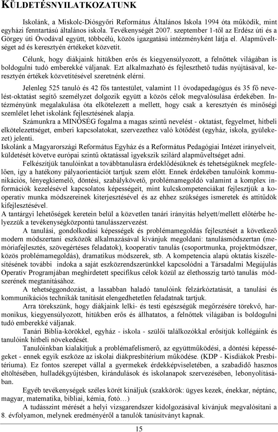 Célunk, hogy diákjaink hitükben erős és kiegyensúlyozott, a felnőttek világában is boldogulni tudó emberekké váljanak.