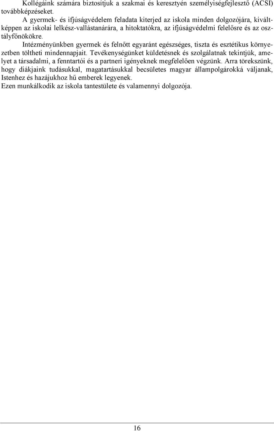 osztályfőnökökre. Intézményünkben gyermek és felnőtt egyaránt egészséges, tiszta és esztétikus környezetben töltheti mindennapjait.