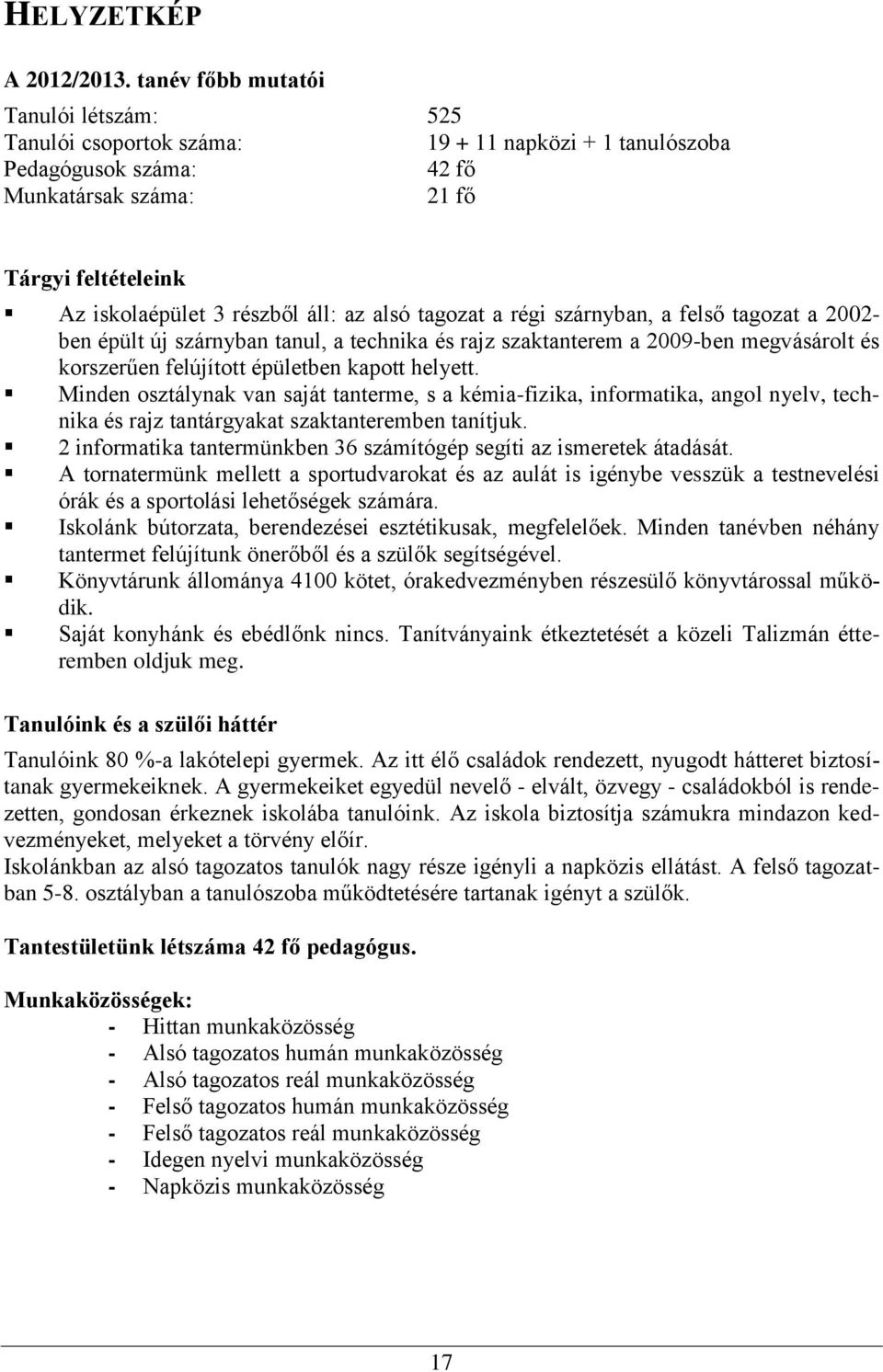 az alsó tagozat a régi szárnyban, a felső tagozat a 2002- ben épült új szárnyban tanul, a technika és rajz szaktanterem a 2009-ben megvásárolt és korszerűen felújított épületben kapott helyett.