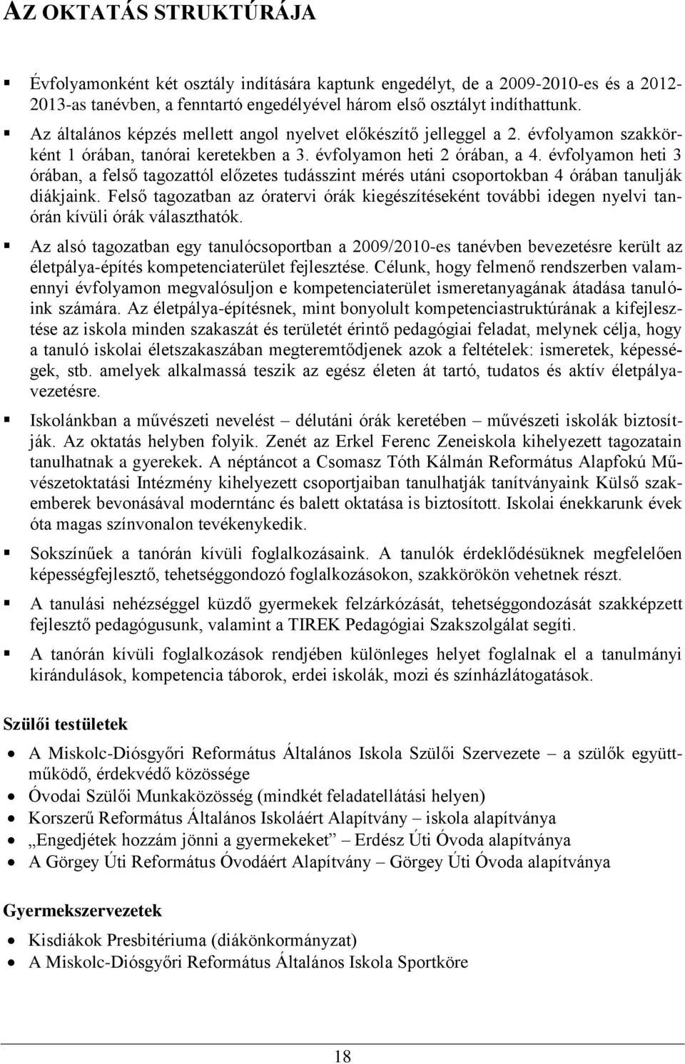 évfolyamon heti 3 órában, a felső tagozattól előzetes tudásszint mérés utáni csoportokban 4 órában tanulják diákjaink.