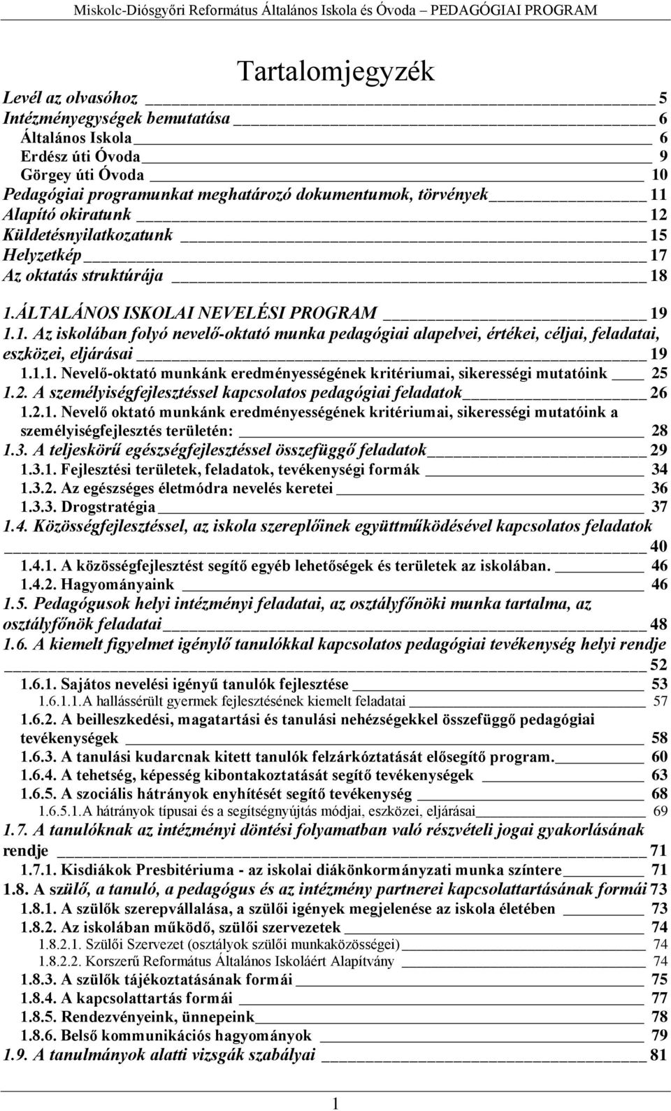 1.1. Nevelő-oktató munkánk eredményességének kritériumai, sikerességi mutatóink 25 1.2. A személyiségfejlesztéssel kapcsolatos pedagógiai feladatok 26 1.2.1. Nevelő oktató munkánk eredményességének kritériumai, sikerességi mutatóink a személyiségfejlesztés területén: 28 1.