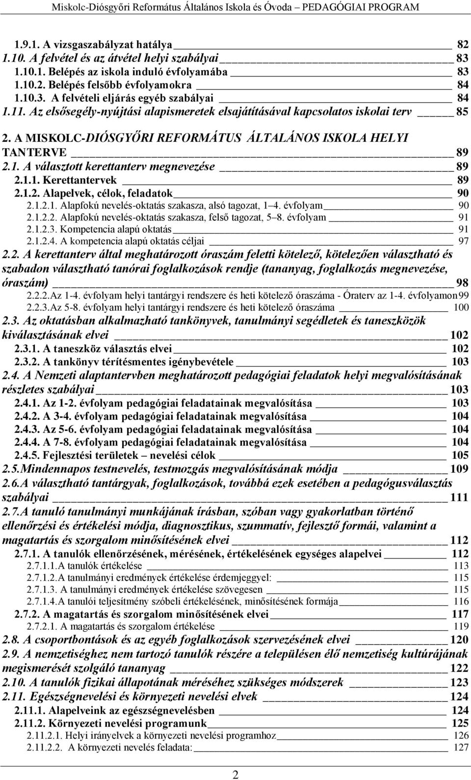 A MISKOLC-DIÓSGYŐRI REFORMÁTUS ÁLTALÁNOS ISKOLA HELYI TANTERVE 89 2.1. A választott kerettanterv megnevezése 89 2.1.1. Kerettantervek 89 2.1.2. Alapelvek, célok, feladatok 90 2.1.2.1. Alapfokú nevelés-oktatás szakasza, alsó tagozat, 1 4.