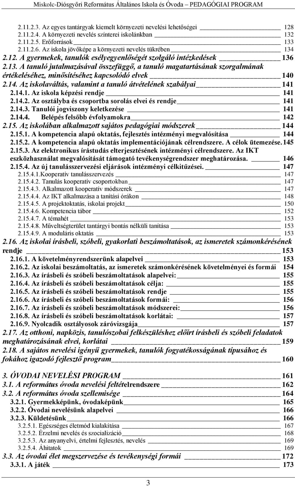 A gyermekek, tanulók esélyegyenlőségét szolgáló intézkedések 136 2.13. A tanuló jutalmazásával összefüggő, a tanuló magatartásának szorgalmának értékeléséhez, minősítéséhez kapcsolódó elvek 140