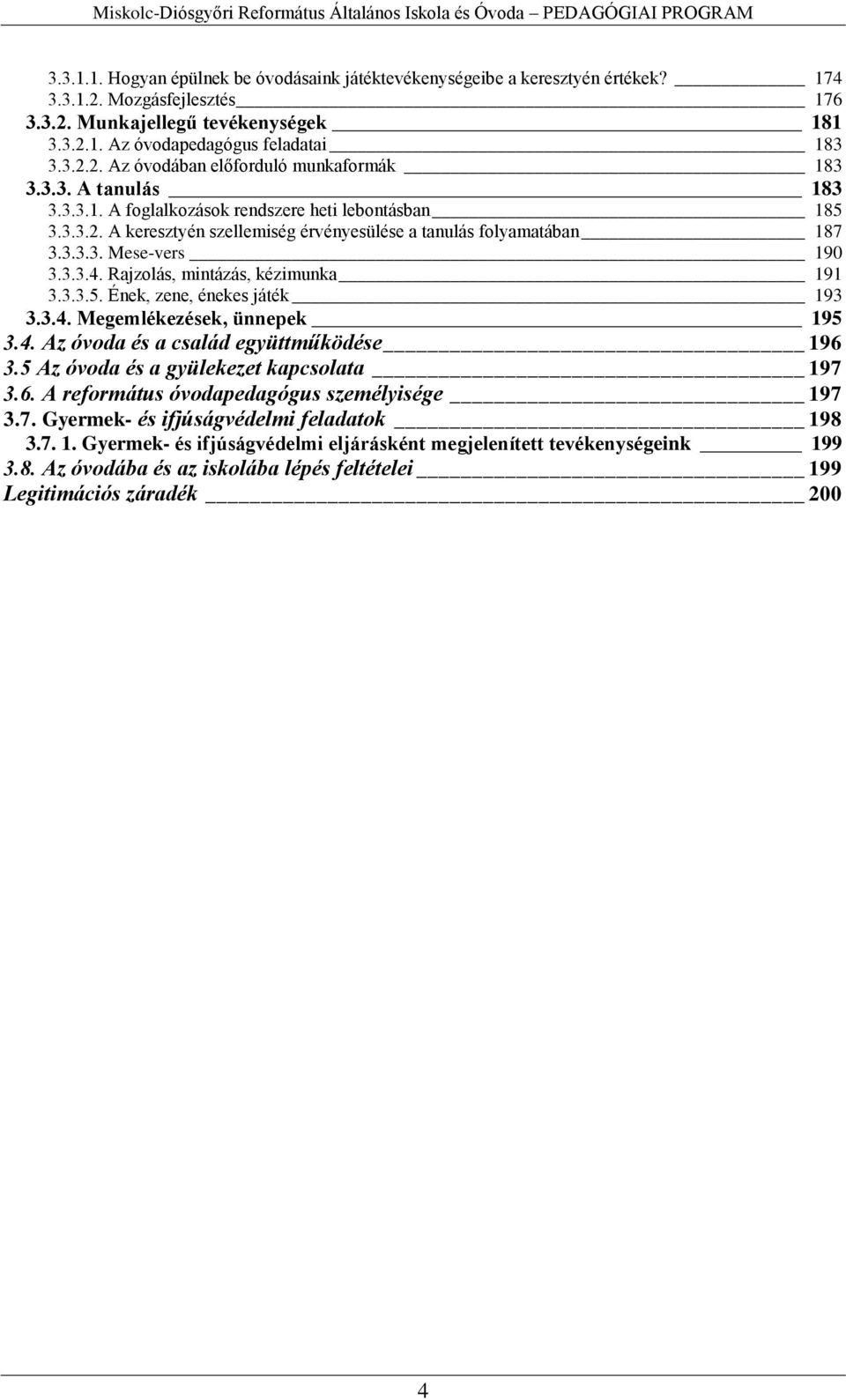 3.3.2. A keresztyén szellemiség érvényesülése a tanulás folyamatában 187 3.3.3.3. Mese-vers 190 3.3.3.4. Rajzolás, mintázás, kézimunka 191 3.3.3.5. Ének, zene, énekes játék 193 3.3.4. Megemlékezések, ünnepek 195 3.