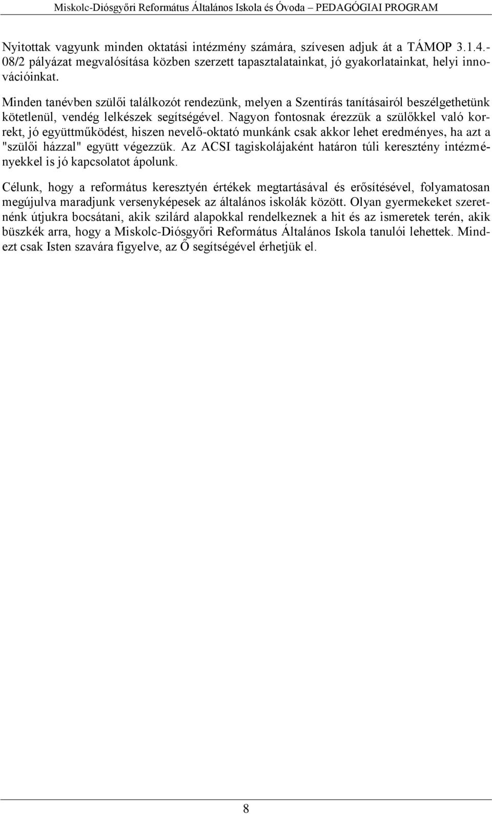 Minden tanévben szülői találkozót rendezünk, melyen a Szentírás tanításairól beszélgethetünk kötetlenül, vendég lelkészek segítségével.