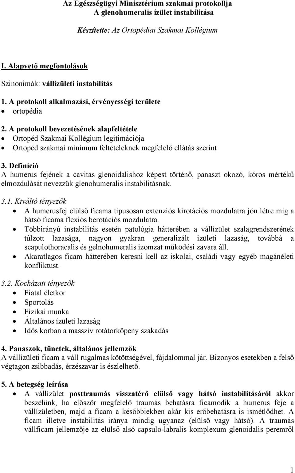 A protokoll bevezetésének alapfeltétele Ortopéd Szakmai Kollégium legitimációja Ortopéd szakmai minimum feltételeknek megfelelő ellátás szerint 3.