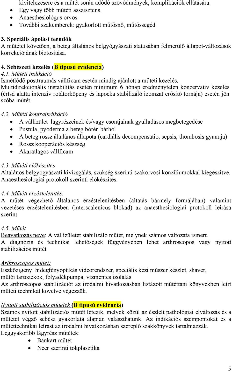 Műtéti indikáció Ismétlődő posttraumás vállficam esetén mindig ajánlott a műtéti kezelés.