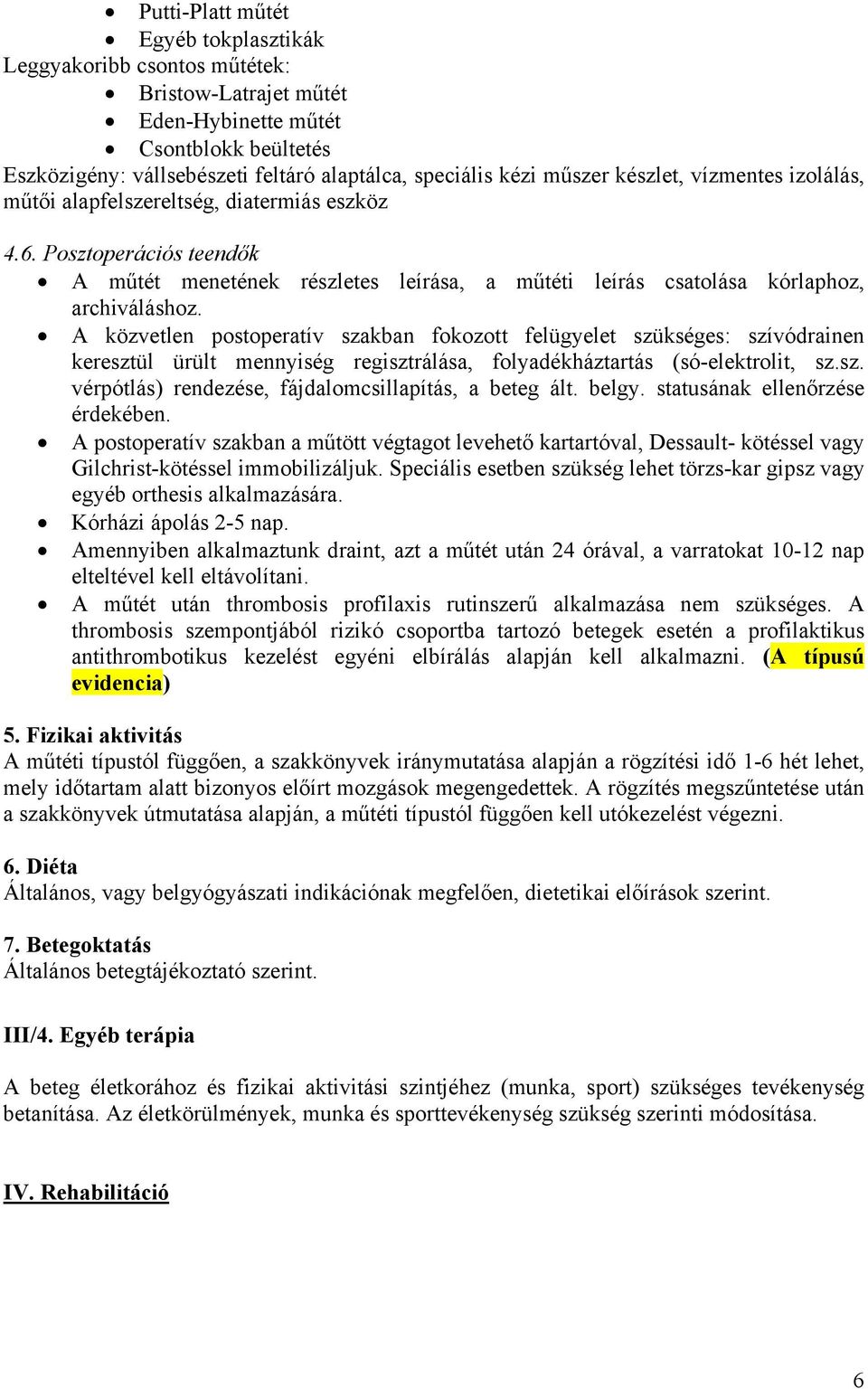 A közvetlen postoperatív szakban fokozott felügyelet szükséges: szívódrainen keresztül ürült mennyiség regisztrálása, folyadékháztartás (só-elektrolit, sz.sz. vérpótlás) rendezése, fájdalomcsillapítás, a beteg ált.
