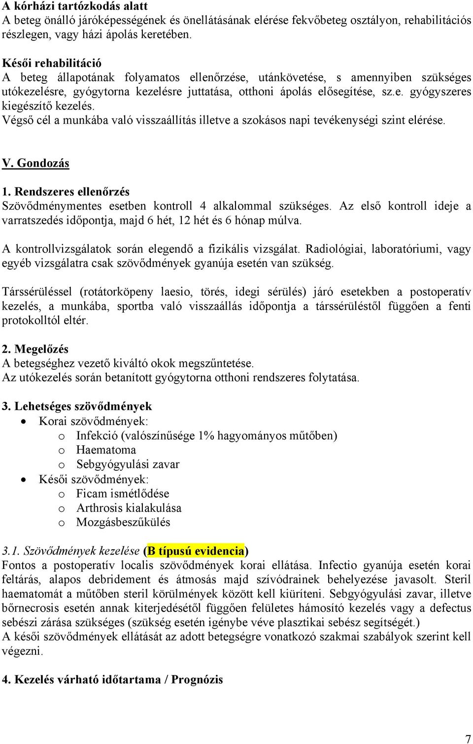 Végső cél a munkába való visszaállítás illetve a szokásos napi tevékenységi szint elérése. V. Gondozás 1. Rendszeres ellenőrzés Szövődménymentes esetben kontroll 4 alkalommal szükséges.