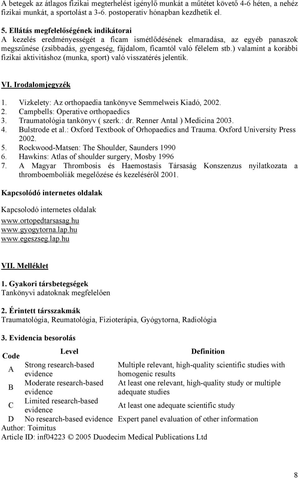 ) valamint a korábbi fizikai aktivitáshoz (munka, sport) való visszatérés jelentik. VI. Irodalomjegyzék 1. Vízkelety: Az orthopaedia tankönyve Semmelweis Kiadó, 2002. 2. Campbells: Operative orthopaedics 3.