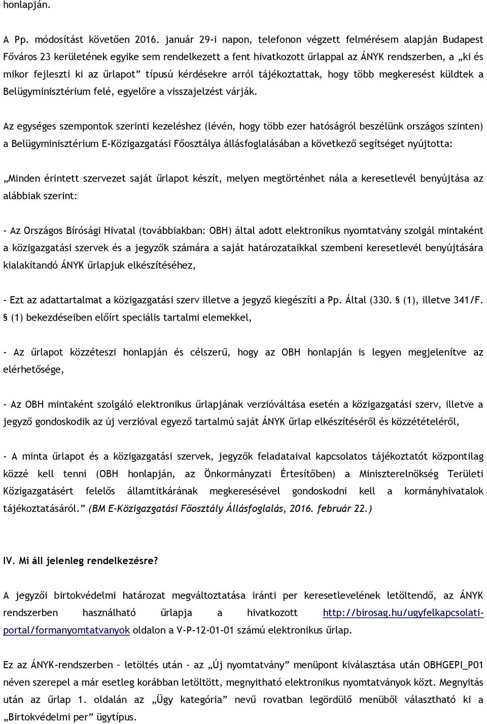 típusú kérdésekre arról tájékoztattak, hogy több megkeresést küldtek a Belügyminisztérium felé, egyelőre a visszajelzést várják.