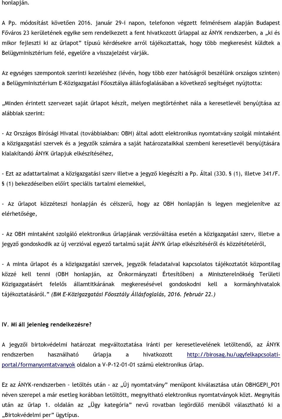 típusú kérdésekre arról tájékoztattak, hogy több megkeresést küldtek a Belügyminisztérium felé, egyelőre a visszajelzést várják.