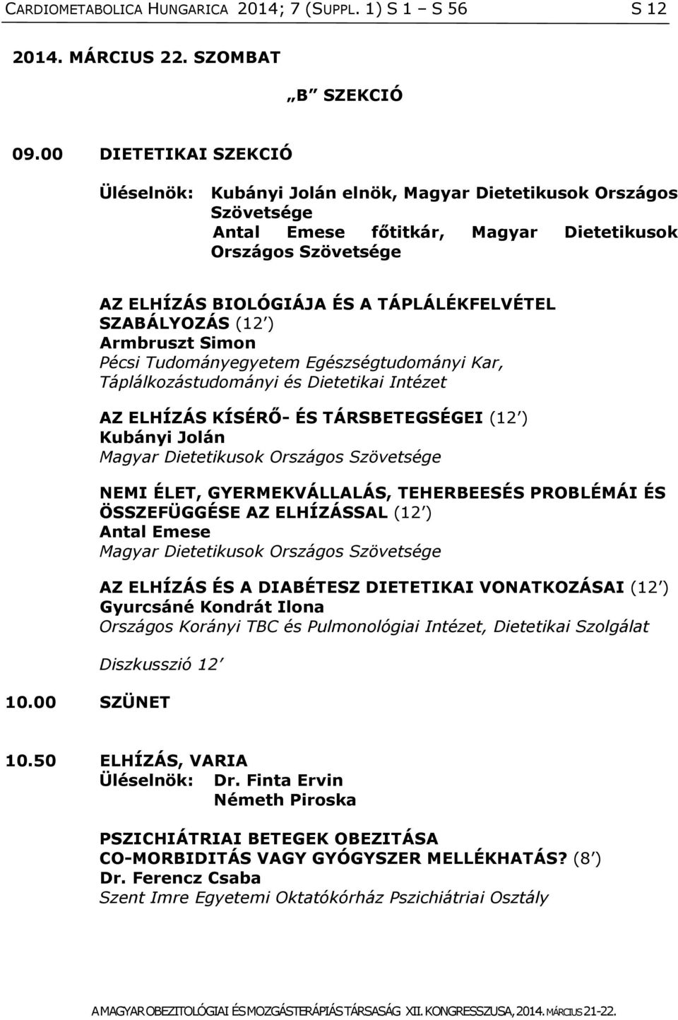 SZABÁLYOZÁS (12 ) Armbruszt Simon Pécsi Tudományegyetem Egészségtudományi Kar, Táplálkozástudományi és Dietetikai Intézet AZ ELHÍZÁS KÍSÉRŐ- ÉS TÁRSBETEGSÉGEI (12 ) Kubányi Jolán Magyar Dietetikusok