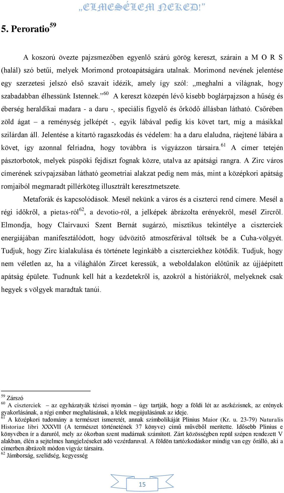 60 A kereszt közepén lévő kisebb boglárpajzson a hűség és éberség heraldikai madara - a daru -, speciális figyelő és őrködő állásban látható.