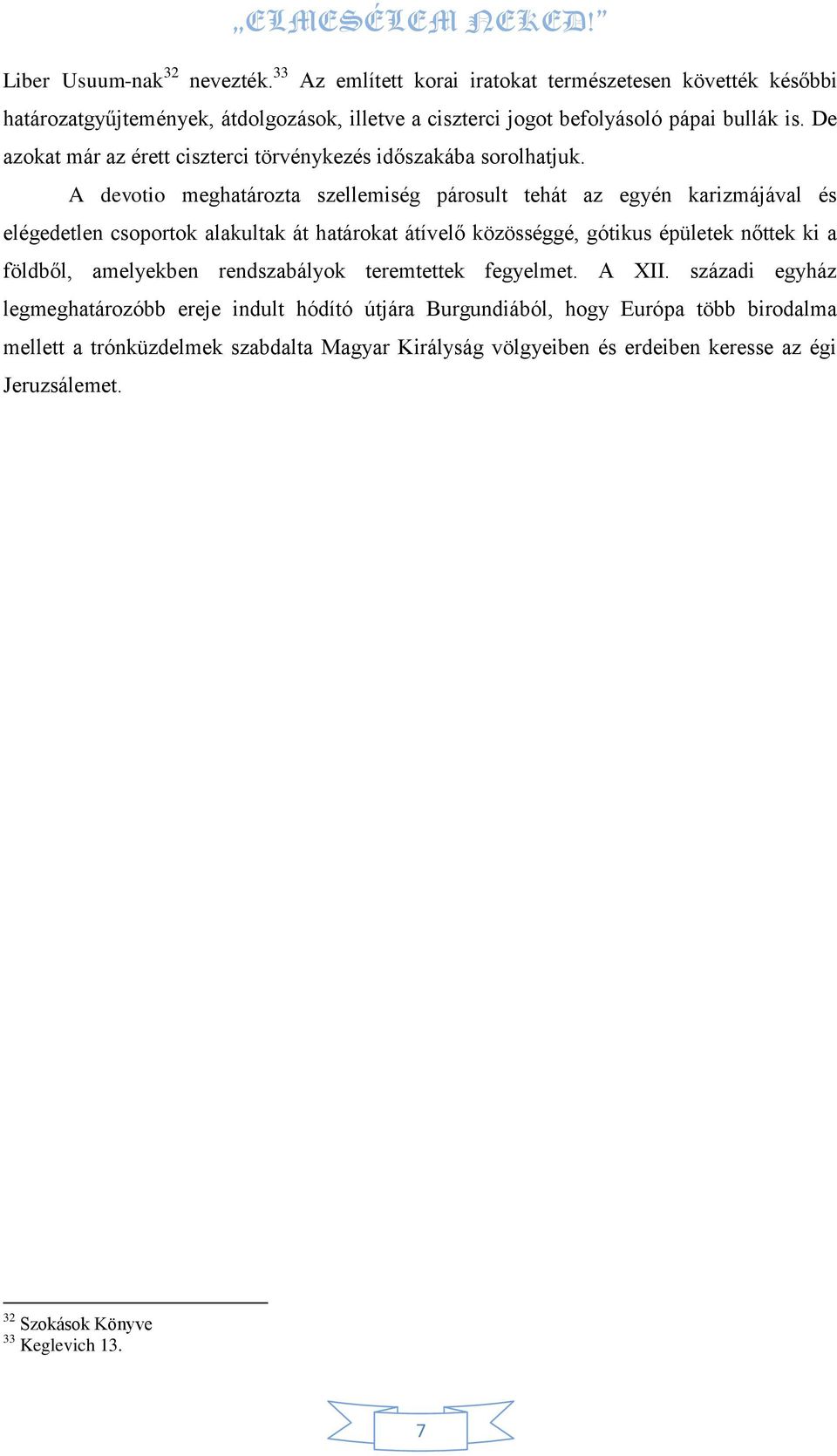 A devotio meghatározta szellemiség párosult tehát az egyén karizmájával és elégedetlen csoportok alakultak át határokat átívelő közösséggé, gótikus épületek nőttek ki a földből,