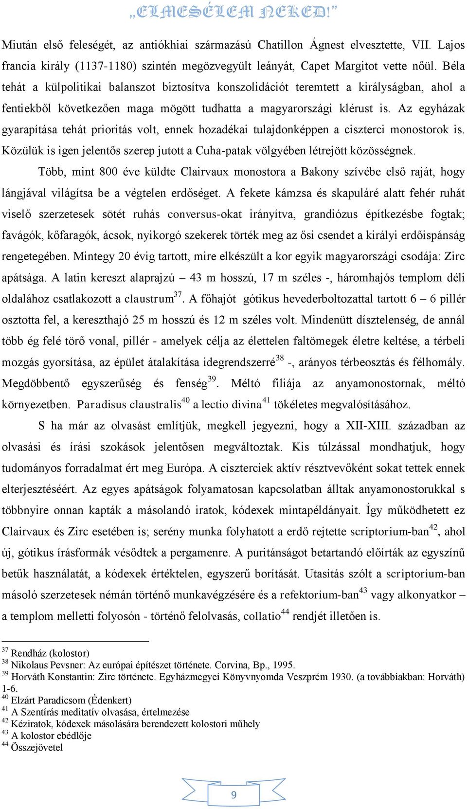Az egyházak gyarapítása tehát prioritás volt, ennek hozadékai tulajdonképpen a ciszterci monostorok is. Közülük is igen jelentős szerep jutott a Cuha-patak völgyében létrejött közösségnek.