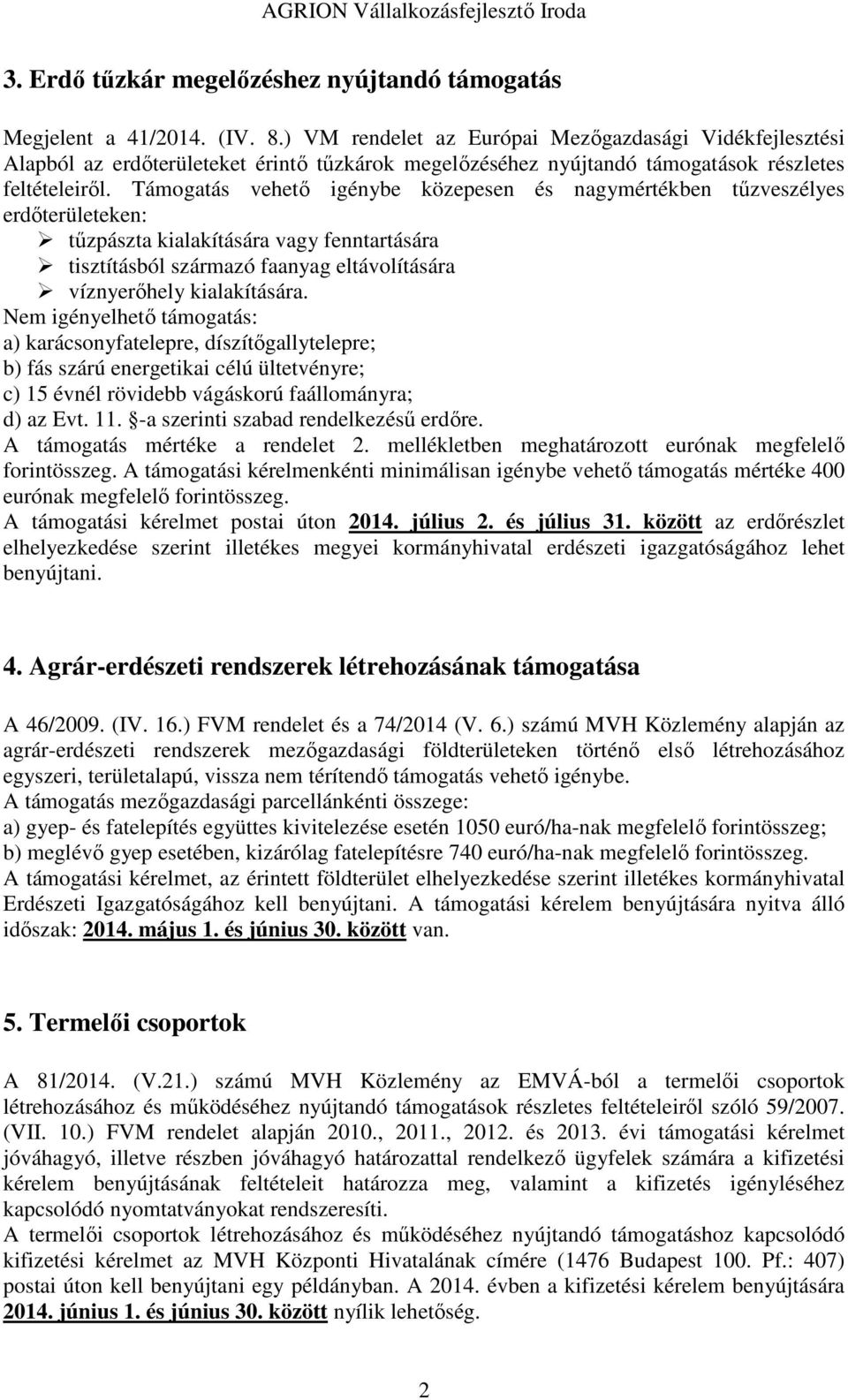 Támogatás vehető igénybe közepesen és nagymértékben tűzveszélyes erdőterületeken: tűzpászta kialakítására vagy fenntartására tisztításból származó faanyag eltávolítására víznyerőhely kialakítására.