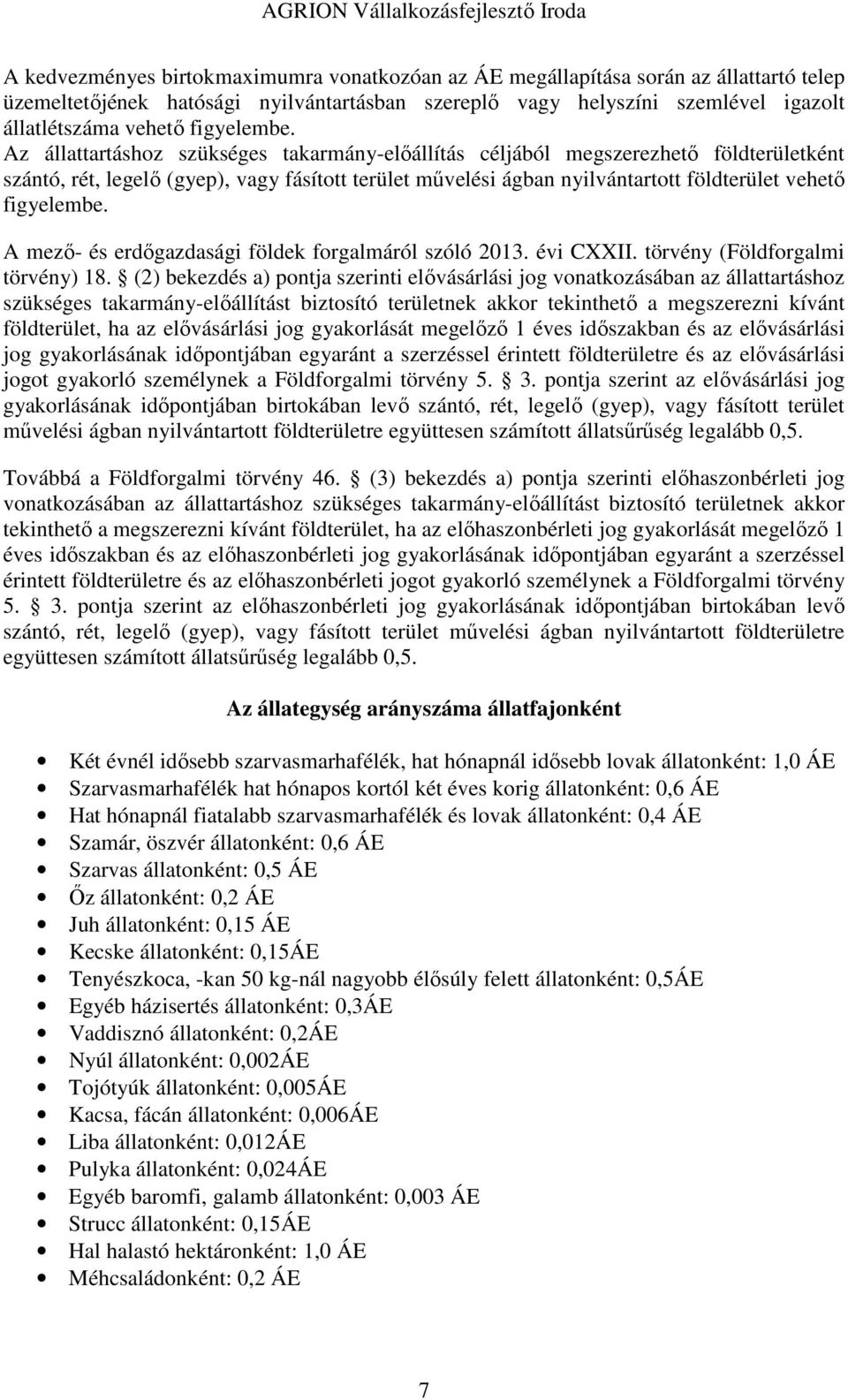 Az állattartáshoz szükséges takarmány-előállítás céljából megszerezhető földterületként szántó, rét, legelő (gyep), vagy fásított terület művelési ágban nyilvántartott földterület vehető  A mező- és