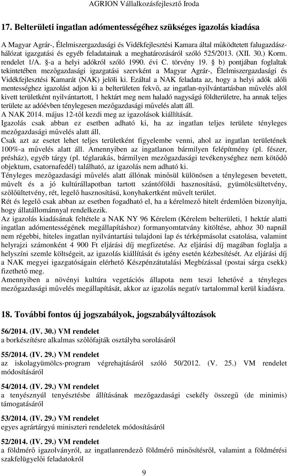 b) pontjában foglaltak tekintetében mezőgazdasági igazgatási szervként a Magyar Agrár-, Élelmiszergazdasági és Vidékfejlesztési Kamarát (NAK) jelöli ki.