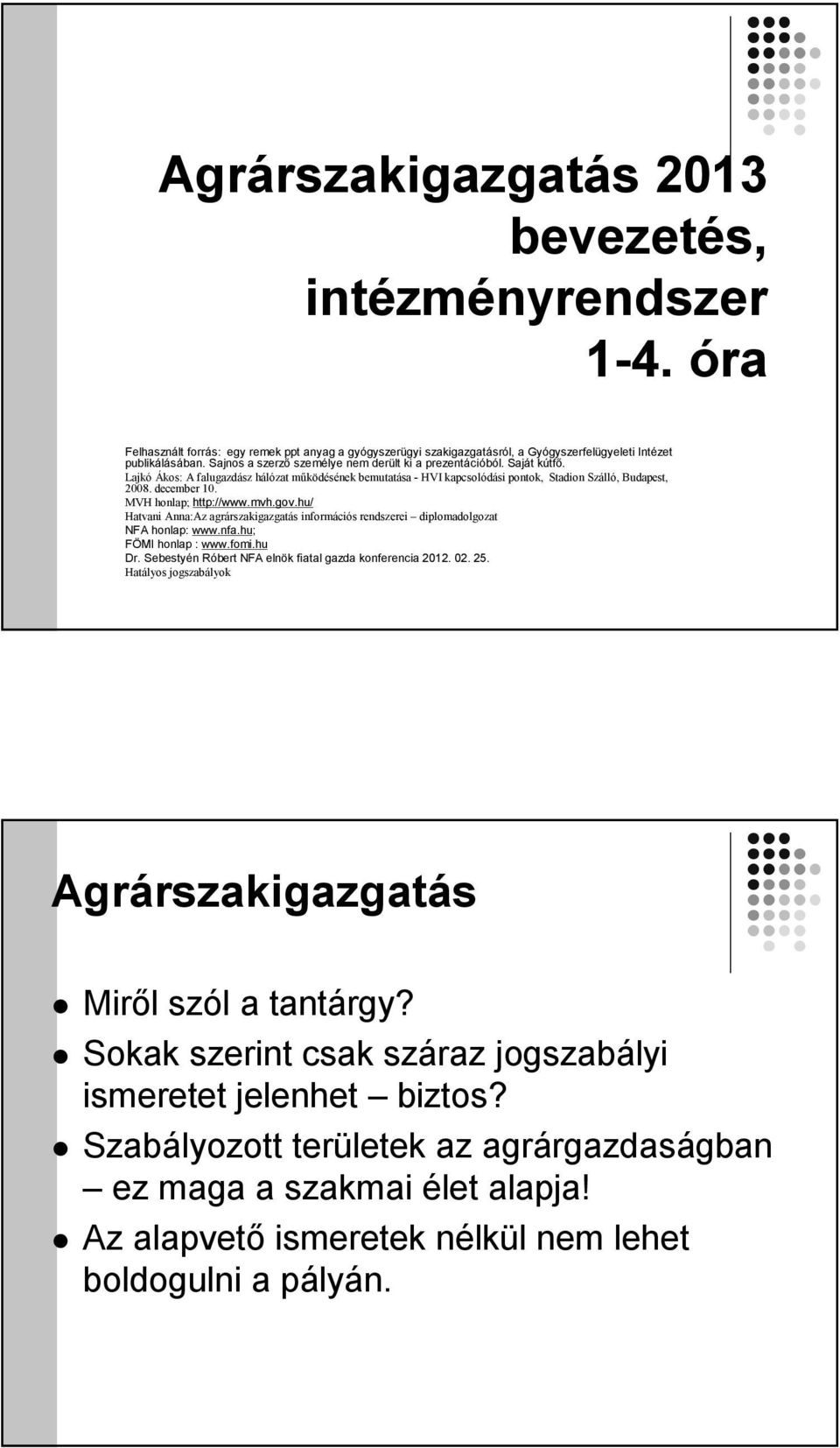 december 10. MVH honlap; http://www.mvh.gov.hu www.mvh.gov.hu/ Hatvani Anna:Az agrárszakigazgatás információs rendszerei diplomadolgozat NFA honlap: www.nfa.hu; FÖMI honlap : www.fomi.hu Dr.