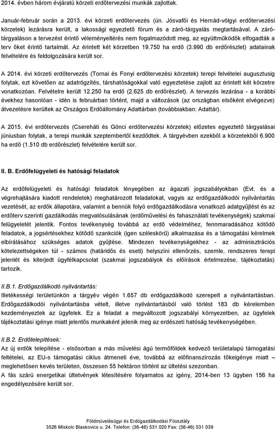 A zárótárgyaláson a tervezést érintő véleményeltérés nem fogalmazódott meg, az együttműködők elfogadták a terv őket érintő tartalmát. Az érintett két körzetben 19.750 ha erdő (3.