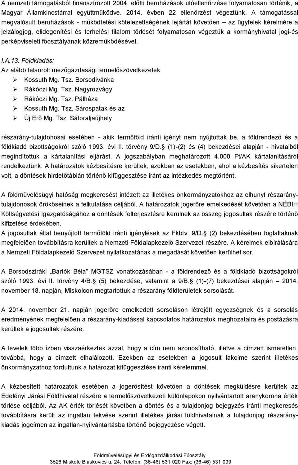 kormányhivatal jogi-és perképviseleti főosztályának közreműködésével. I.A.13. Földkiadás: Az alább felsorolt mezőgazdasági termelőszövetkezetek Kossuth Mg. Tsz. Borsodivánka Rákóczi Mg. Tsz. Nagyrozvágy Rákóczi Mg.