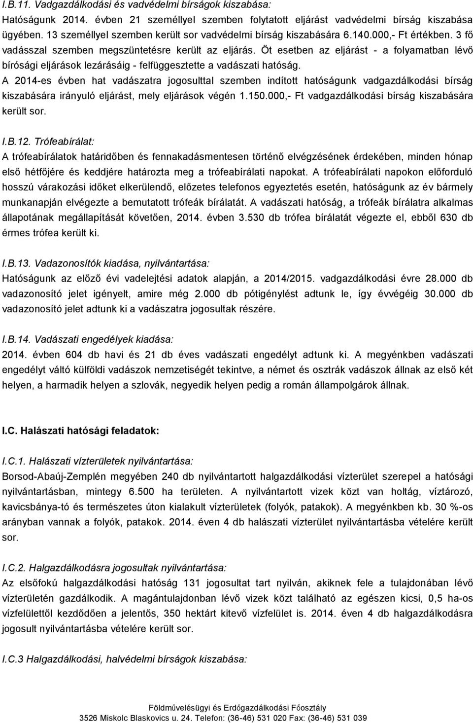 Öt esetben az eljárást - a folyamatban lévő bírósági eljárások lezárásáig - felfüggesztette a vadászati hatóság.