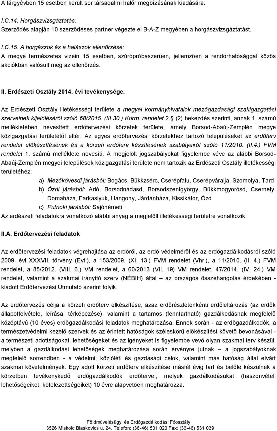 rendelet 2. (2) bekezdés szerinti, annak 1. számú mellékletében nevesített erdőtervezési körzetek területe, amely Borsod-Abaúj-Zemplén megye közigazgatási területétől eltér.